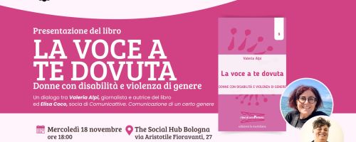 La voce a te dovuta: mercoledì 18 novembre Valeria Alpi ed Elisa Coco presentano il libro sulla violenza di genere a donne con disabilità