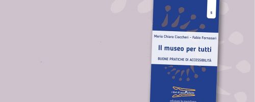 Il museo per tutti: il nuovo libro della collana accaParlante racconta le buone pratiche di accessibilità museale