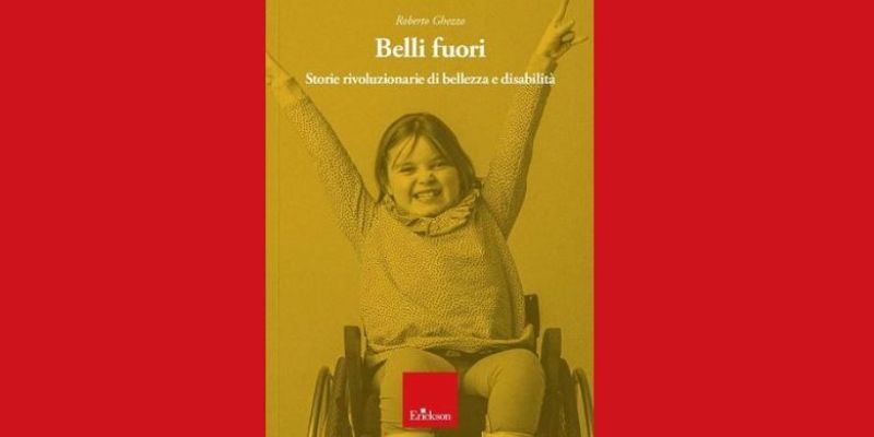 “Belli fuori. Storie rivoluzionarie di bellezza e disabilità". La recensione di Claudio Imprudente